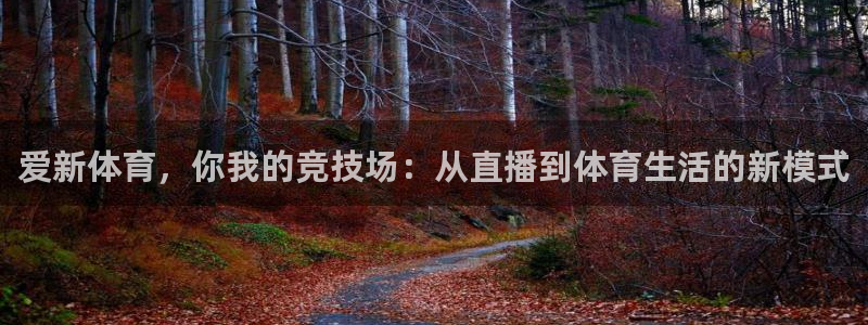 爱新体育，你我的竞技场：从直播到体育生活的新模式