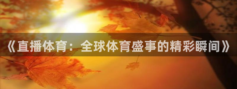 《直播体育：全球体育盛事的精彩瞬间》